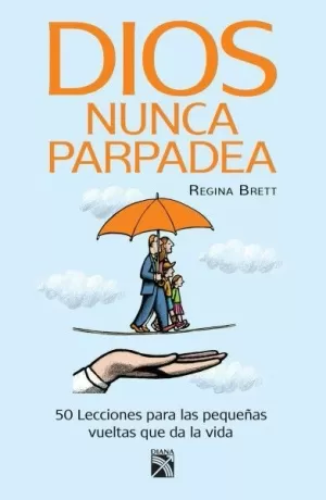 DIOS NUNCA PARPADEA - 50 LECCIONES PARA LAS PEQUEÑAS VUELTAS QUE DA LA VIDA