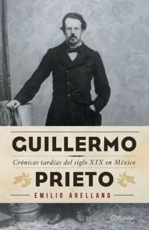 GUILLERMO PRIETO - CRÓNICAS TARDÍAS DEL SIGLO XIX EN MÉXICO
