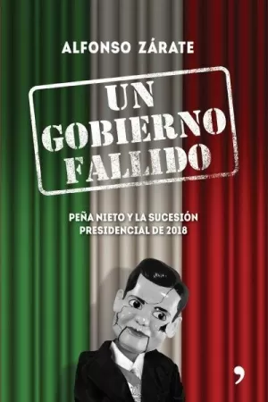 UN GOBIERNO FALLIDO -PEÑA NIETO Y LA SUCESION PRESIDENCIAL DE 2018