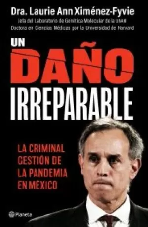 UN DAÑO IRREPARABLE: LA CRIMINAL GESTIÓN DE LA PANDEMIA EN MÉXICO