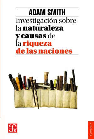 INVESTIGACIÓN SOBRE LA NATURALEZA Y CAUSA DE LAS RIQUEZAS DE LAS NACIONES