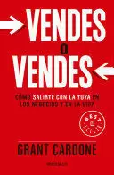 VENDES O VENDES - CÓMO SALIRTE CON LA TUYA EN LOS NEGOCIOS Y EN LA VIDA