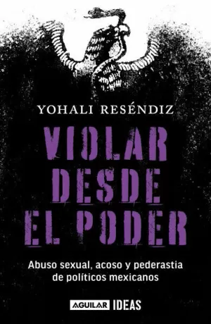 VIOLAR DESDE EL PODER - ABUSO SEXUAL, ACOSO Y PEDERASTIA DE POLITICOS MEXICANOS