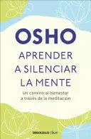 APRENDER A SILENCIAR LA MENTE: UN CAMINO AL BIENESTAR A TRAVÉS DE LA MEDITACIÓN / LEARNING TO SILENCE THE MIND. WELLNESS THROUGH MEDITATION