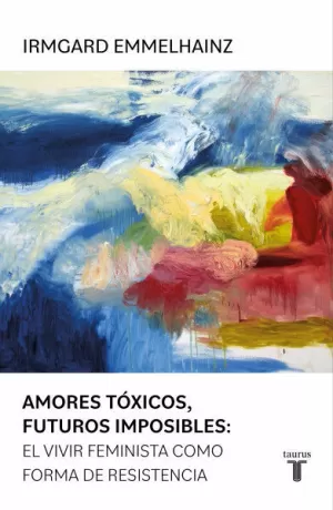 AMORES TOXICOS, FUTUROS IMPOSIBLES: EL VIVIR FEMINISTA COMO FORMA DE RESISTENCIA