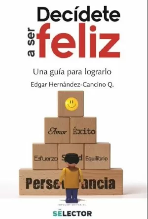 DECIDETE A SER FELIZ - UNA GUIA PARA LOGRARLO