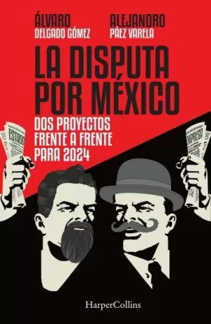 LA DISPUTA POR MEXICO - DOS PROYECTOS FRENTE A FRENTE PARA 2024