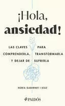 HOLA ANSIEDAD LAS CLAVES PARA COMPRENDERLA TRANSFORMARLA Y DEJAR DE SUFRIRLA / HELLO ANXIETY!
