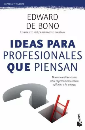 IDEAS PARA PROFESIONALES QUE PIENSAN - NUEVAS CONSIDERACIOENS SOBRE EL PENSAMIENTO LATERAL APLICADAS