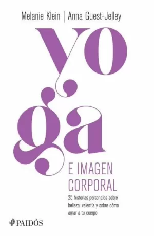 YOGA E IMAGEN CORPORAL - 25 HISTORIAS PERSONALES SOBRE BELLEZA VALENTIA Y SOBRE COMO AMAR TU CUERPO