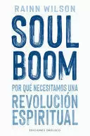 SOUL BOOM POR QUÉ NECESITAMOS UNA REVOLUCIÓN ESPIRITUAL