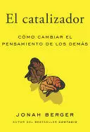 EL CATALIZADOR - COMO LOGRAR QUE CUALQUIERA CAMBIE DE OPINION