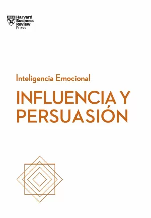 INFLUENCIA Y PERSUASIÓN. SERIE INTELIGENCIA EMOCIONAL HBR