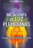 INICIACIONES DE LUZ PLEYADIANAS: EL PODER DE LA VIBRACION PERSONAL = PLEIADIAN LIGHT INITIATIONS