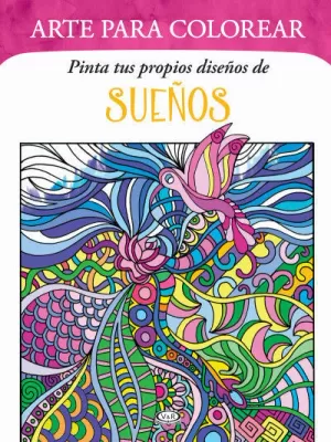 ARTE PARA COLOREAR - PINTA TUS PROPIOS DISEÑOS DE SUEÑOS