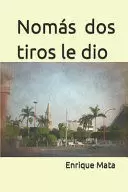 NOMAS DOS TIROS LE DIO